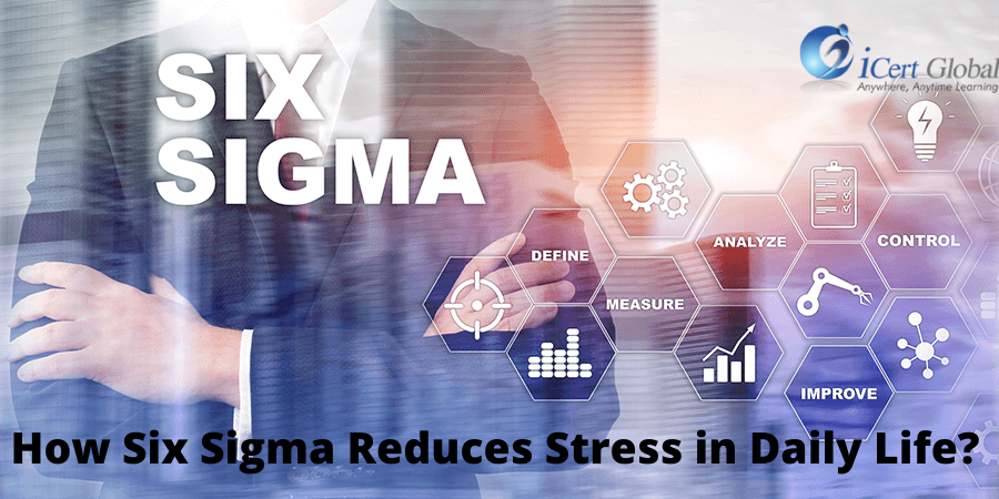 How Six Sigma Reduces Stress In Daily Life Icert Global 8080